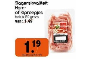 slagerskwaliteit ham of kipreepjes