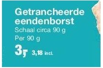 getrancheerde eendenborst nu eur3 per 90 gram